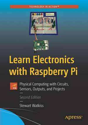 Learn Electronics with Raspberry Pi: Physical Computing with Circuits, Sensors, Outputs, and Projects de Stewart Watkiss