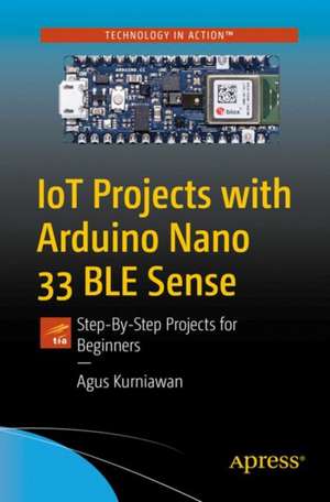 IoT Projects with Arduino Nano 33 BLE Sense: Step-By-Step Projects for Beginners de Agus Kurniawan