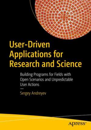 User-Driven Applications for Research and Science: Building Programs for Fields with Open Scenarios and Unpredictable User Actions de Sergey Andreyev