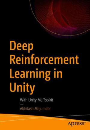 Deep Reinforcement Learning in Unity: With Unity ML Toolkit de Abhilash Majumder