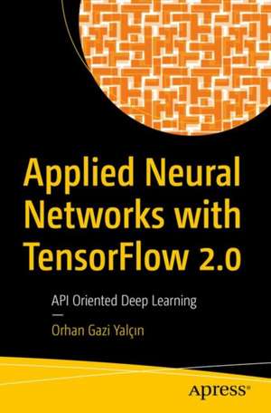 Applied Neural Networks with TensorFlow 2: API Oriented Deep Learning with Python de Orhan Gazi Yalçın