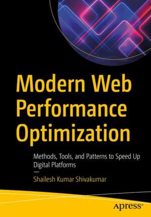 Modern Web Performance Optimization: Methods, Tools, and Patterns to Speed Up Digital Platforms de Shailesh Kumar Shivakumar