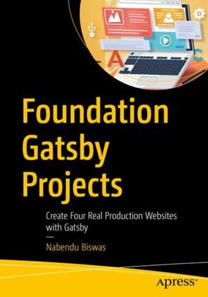 Foundation Gatsby Projects: Create Four Real Production Websites with Gatsby de Nabendu Biswas