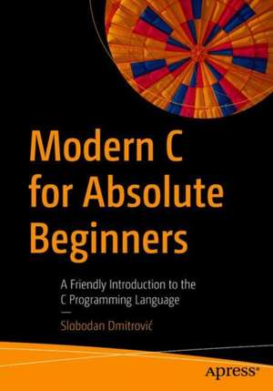 Modern C for Absolute Beginners: A Friendly Introduction to the C Programming Language de Slobodan Dmitrović