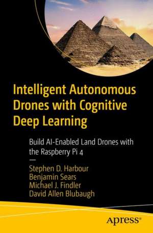 Intelligent Autonomous Drones with Cognitive Deep Learning: Build AI-Enabled Land Drones with the Raspberry Pi 4 de David Allen Blubaugh