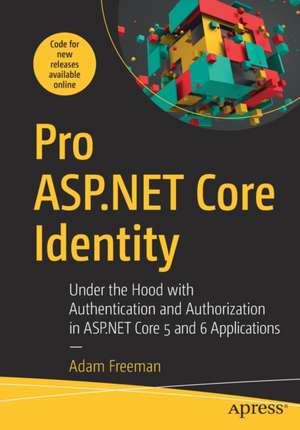 Pro ASP.NET Core Identity: Under the Hood with Authentication and Authorization in ASP.NET Core 5 and 6 Applications de Adam Freeman