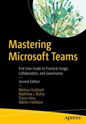 Mastering Microsoft Teams: End User Guide to Practical Usage, Collaboration, and Governance de Melissa Hubbard