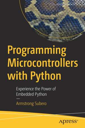 Programming Microcontrollers with Python: Experience the Power of Embedded Python de Armstrong Subero