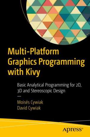 Multi-Platform Graphics Programming with Kivy: Basic Analytical Programming for 2D, 3D, and Stereoscopic Design de Moisés Cywiak