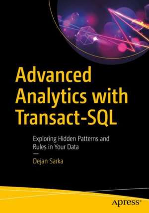 Advanced Analytics with Transact-SQL: Exploring Hidden Patterns and Rules in Your Data de Dejan Sarka