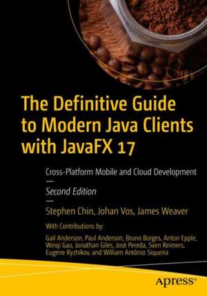 The Definitive Guide to Modern Java Clients with JavaFX 17: Cross-Platform Mobile and Cloud Development de Stephen Chin