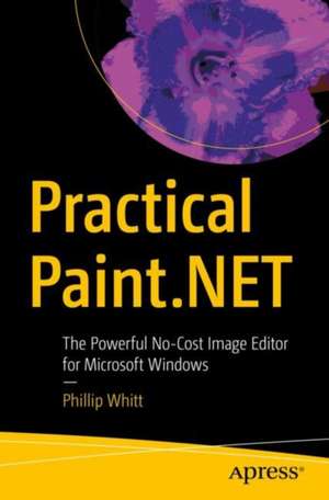 Practical Paint.NET: The Powerful No-Cost Image Editor for Microsoft Windows de Phillip Whitt