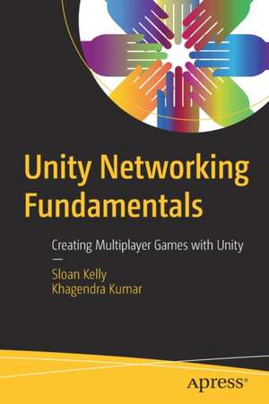 Unity Networking Fundamentals: Creating Multiplayer Games with Unity de Sloan Kelly