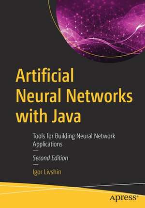 Artificial Neural Networks with Java: Tools for Building Neural Network Applications de Igor Livshin