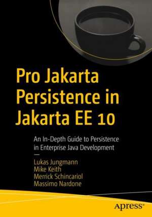 Pro Jakarta Persistence in Jakarta EE 10: An In-Depth Guide to Persistence in Enterprise Java Development de Lukas Jungmann