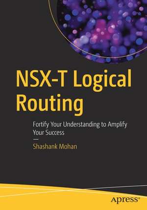 NSX-T Logical Routing: Fortify Your Understanding to Amplify Your Success de Shashank Mohan