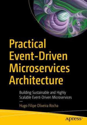 Practical Event-Driven Microservices Architecture: Building Sustainable and Highly Scalable Event-Driven Microservices de Hugo Filipe Oliveira Rocha