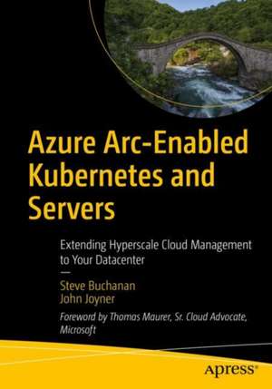 Azure Arc-Enabled Kubernetes and Servers: Extending Hyperscale Cloud Management to Your Datacenter de Steve Buchanan