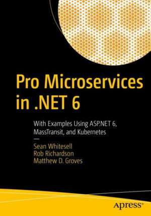 Pro Microservices in .NET 6: With Examples Using ASP.NET Core 6, MassTransit, and Kubernetes de Sean Whitesell