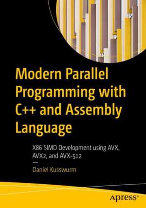 Modern Parallel Programming with C++ and Assembly Language: X86 SIMD Development Using AVX, AVX2, and AVX-512 de Daniel Kusswurm