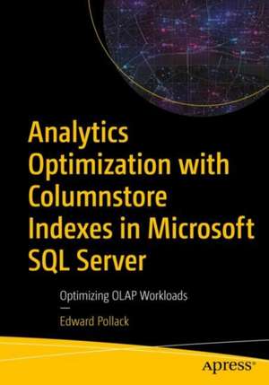 Analytics Optimization with Columnstore Indexes in Microsoft SQL Server: Optimizing OLAP Workloads de Edward Pollack