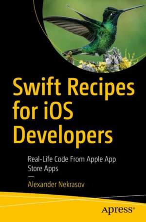 Swift Recipes for iOS Developers: Real-Life Code from App Store Apps de Alexander Nekrasov