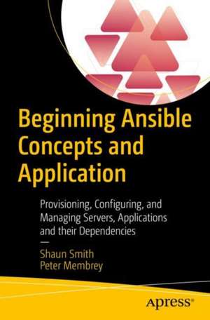 Beginning Ansible Concepts and Application: Provisioning, Configuring, and Managing Servers, Applications, and Their Dependencies de Shaun R Smith