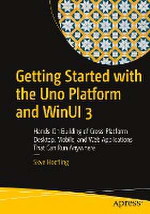 Getting Started with the Uno Platform and WinUI 3: Hands-On Building of Cross-Platform Desktop, Mobile, and Web Applications That Can Run Anywhere de Skye Hoefling