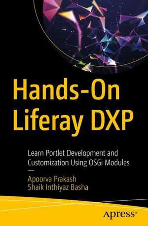 Hands- On Liferay DXP: Learn Portlet Development and Customization Using OSGi Modules de Apoorva Prakash