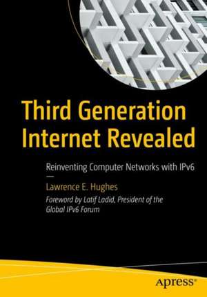 Third Generation Internet Revealed: Reinventing Computer Networks with IPv6 de Lawrence E. Hughes