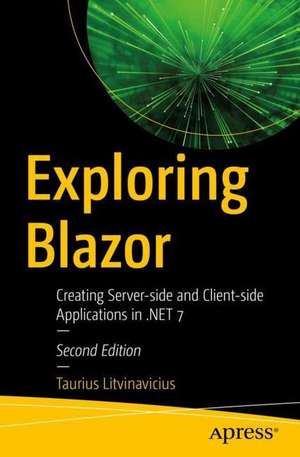 Exploring Blazor: Creating Server-side and Client-side Applications in .NET 7 de Taurius Litvinavicius