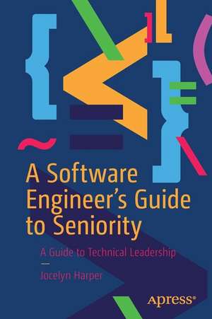 A Software Engineer’s Guide to Seniority: A Guide to Technical Leadership de Jocelyn Harper