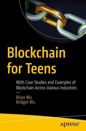 Blockchain for Teens: With Case Studies and Examples of Blockchain Across Various Industries de Brian Wu