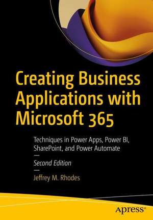 Creating Business Applications with Microsoft 365: Techniques in Power Apps, Power BI, SharePoint, and Power Automate de Jeffrey M. Rhodes