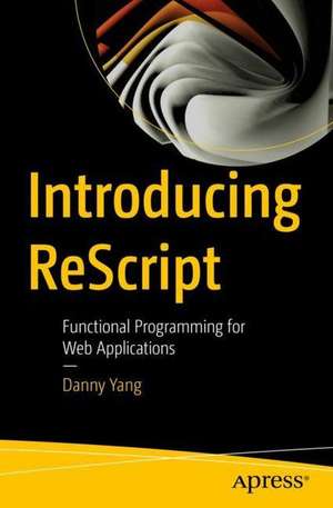 Introducing ReScript: Functional Programming for Web Applications de Danny Yang