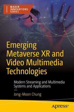 Emerging Metaverse XR and Video Multimedia Technologies: Modern Streaming and Multimedia Systems and Applications de Jong-Moon Chung