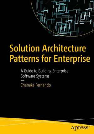 Solution Architecture Patterns for Enterprise: A Guide to Building Enterprise Software Systems de Chanaka Fernando