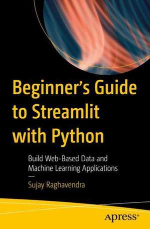 Beginner's Guide to Streamlit with Python: Build Web-Based Data and Machine Learning Applications de Sujay Raghavendra