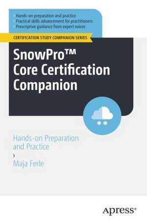 SnowPro™ Core Certification Companion: Hands-on Preparation and Practice de Maja Ferle