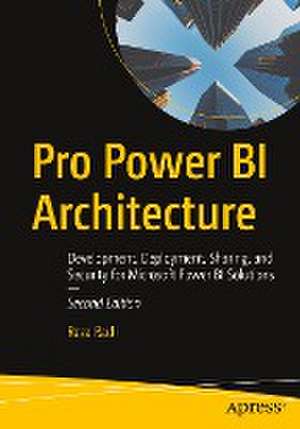 Pro Power BI Architecture: Development, Deployment, Sharing, and Security for Microsoft Power BI Solutions de Reza Rad