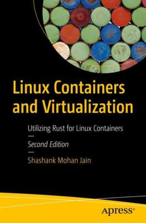 Linux Containers and Virtualization: Utilizing Rust for Linux Containers de Shashank Mohan Jain