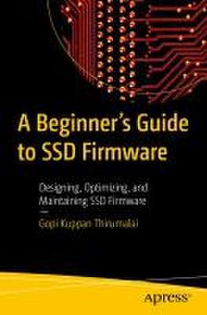 A Beginner's Guide to SSD Firmware: Designing, Optimizing, and Maintaining SSD Firmware de Gopi Kuppan Thirumalai