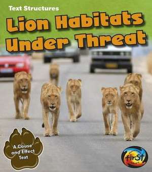 Lion Habitats Under Threat: A Cause and Effect Text de Phillip W. Simpson