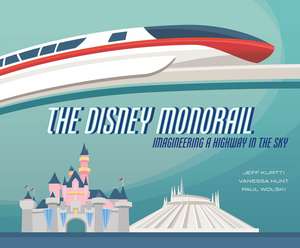 The Disney Monorail: Imagineering the Highway in the Sky de Jeff Kurtti