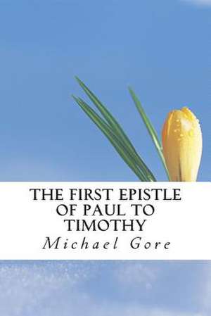 The First Epistle of Paul to Timothy de Ps Michael Gore