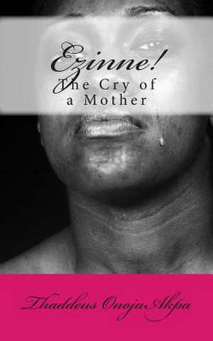 Ezinne! the Cry of a Mother de Fr Thaddeus Onoja Akpa Rev