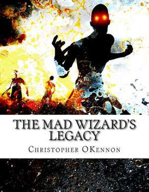 The Mad Wizard's Legacy de Christopher O'Kennon