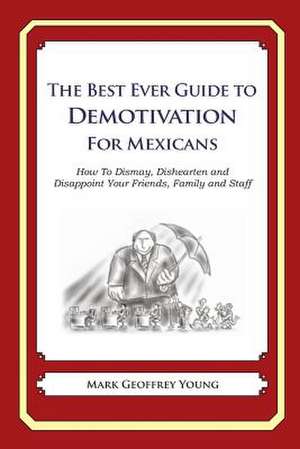 The Best Ever Guide to Demotivation for Mexicans de Mark Geoffrey Young