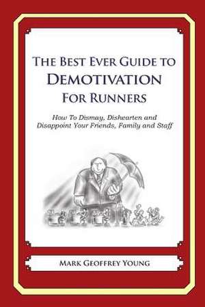 The Best Ever Guide to Demotivation for Runners de Mark Geoffrey Young