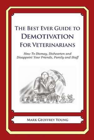 The Best Ever Guide to Demotivation for Veterinarians de Mark Geoffrey Young